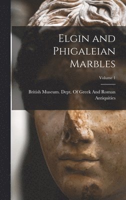 British Museum Dept of Greek and Ro - Elgin and Phigaleian Marbles; Volume 1, Inbunden