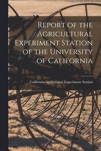 bokomslag Report of the Agricultural Experiment Station of the University of California