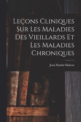 Leons Cliniques Sur Les Maladies Des Vieillards Et Les Maladies Chroniques 1