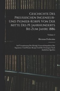 bokomslag Geschichte Des Preussischen Ingenieur- Und Pionier-Korps Von Der Mitte Des 19. Jahrhunderts Bis Zum Jahre 1886