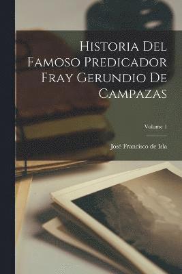 José Francisco de Isla - Historia Del Famoso Predicador Fray Gerundio De Campazas; Volume 1, Häftad