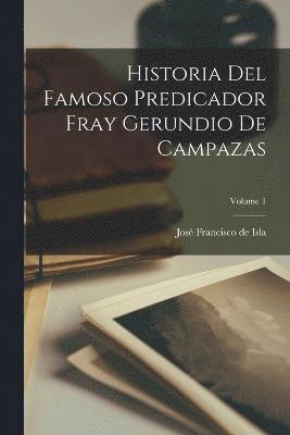 Historia Del Famoso Predicador Fray Gerundio De Campazas; Volume 1 1