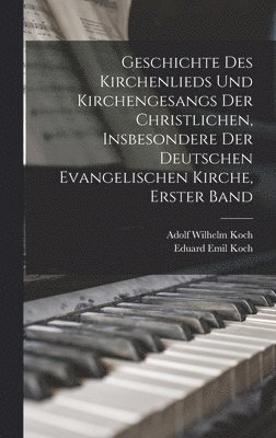 Geschichte des Kirchenlieds und Kirchengesangs der christlichen, insbesondere der deutschen evangelischen Kirche, Erster Band 1