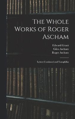 Roger Ascham, Edward Grant, Giles Ascham - Whole Works of Roger Ascham, Inbunden