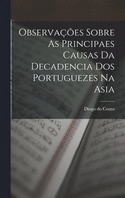 Observações Sobre As Principaes Causas Da Decadencia Dos Portuguezes Na Asia