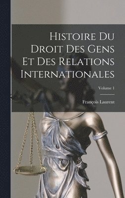 bokomslag Histoire Du Droit Des Gens Et Des Relations Internationales; Volume 1