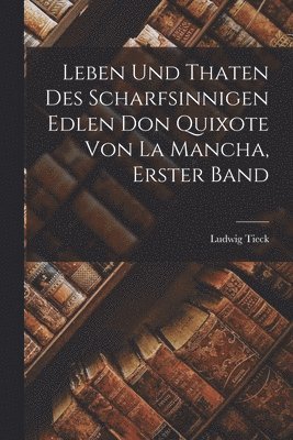bokomslag Leben Und Thaten Des Scharfsinnigen Edlen Don Quixote Von La Mancha, Erster Band