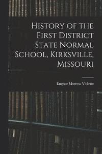 bokomslag History of the First District State Normal School, Kirksville, Missouri