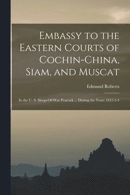 bokomslag Embassy to the Eastern Courts of Cochin-China, Siam, and Muscat