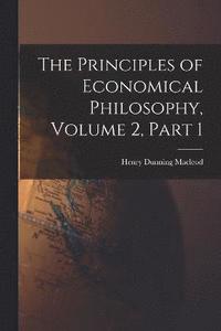 bokomslag The Principles of Economical Philosophy, Volume 2, part 1