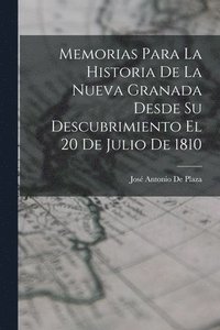 bokomslag Memorias Para La Historia De La Nueva Granada Desde Su Descubrimiento El 20 De Julio De 1810
