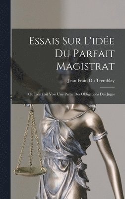 Jean Frain Du Tremblay - Essais Sur L'idée Du Parfait Magistrat, Inbunden