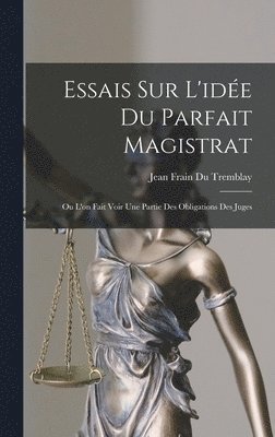 Essais Sur L'ide Du Parfait Magistrat 1