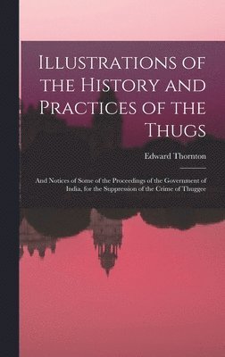 Illustrations of the History and Practices of the Thugs 1