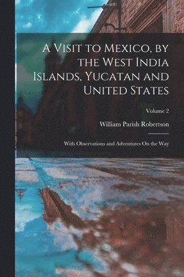 bokomslag Visit to Mexico, by the West India Islands, Yucatan and United States