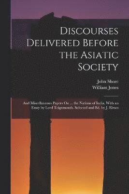 Discourses Delivered Before the Asiatic Society 1