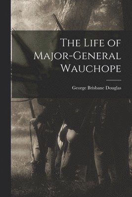 George Brisbane Douglas - Life of Major-General Wauchope, Häftad
