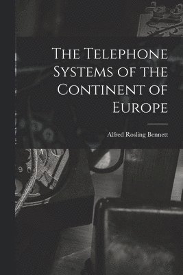 bokomslag The Telephone Systems of the Continent of Europe