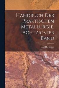 bokomslag Handbuch Der Praktischen Metallurgie, Achtzigster Band