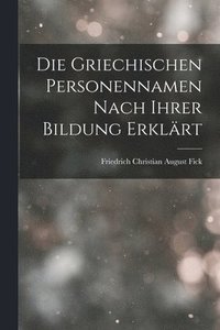 bokomslag Die Griechischen Personennamen Nach Ihrer Bildung Erklrt