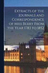 bokomslag Extracts of the Journals and Correspondence of Miss Berry From the Year 1783 to 1852