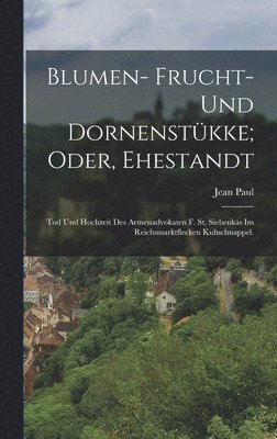 bokomslag Blumen- Frucht- und Dornenstkke; oder, Ehestandt