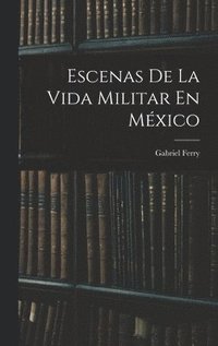 bokomslag Escenas De La Vida Militar En Mxico