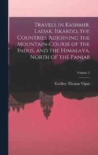 bokomslag Travels in Kashmir, Ladak, Iskardo, the Countries Adjoining the Mountain-Course of the Indus, and the Himalaya, North of the Panjab; Volume 2