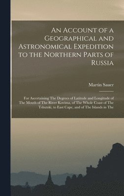 bokomslag An Account of a Geographical and Astronomical Expedition to the Northern Parts of Russia