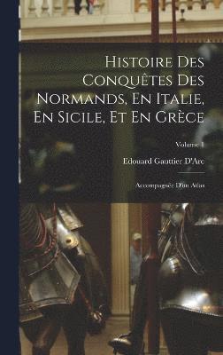 Histoire Des Conqutes Des Normands, En Italie, En Sicile, Et En Grce 1