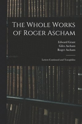 Roger Ascham, Edward Grant, Giles Ascham - Whole Works of Roger Ascham, Häftad