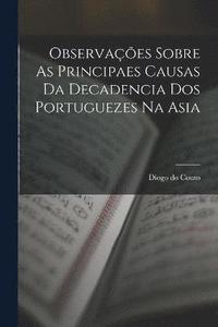 bokomslag Observaes Sobre As Principaes Causas Da Decadencia Dos Portuguezes Na Asia