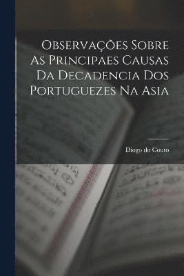 bokomslag Observaes Sobre As Principaes Causas Da Decadencia Dos Portuguezes Na Asia