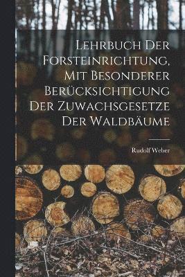 Rudolf Weber - Lehrbuch Der Forsteinrichtung, Mit Besonderer Berücksichtigung Der Zuwachsgesetze Der Waldbäume, Häftad