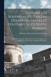 bokomslag Histoire Des Bohmiens, Ou Tableau Des Moeurs, Usages Et Coutumes De Ce Peuple Nomade;