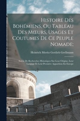 Histoire Des Bohmiens, Ou Tableau Des Moeurs, Usages Et Coutumes De Ce Peuple Nomade; 1