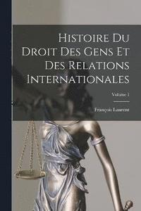 bokomslag Histoire Du Droit Des Gens Et Des Relations Internationales; Volume 1