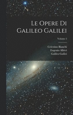 Celestino Bianchi, Vincenzio Viviani, Galileo Galilei - Opere Di Galileo Galilei; Volume 5, Inbunden