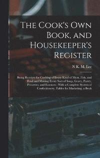 bokomslag The Cook's Own Book, and Housekeeper's Register