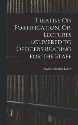 bokomslag Treatise On Fortification, Or, Lectures Delivered to Officers Reading for the Staff