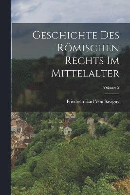 Geschichte Des Rmischen Rechts Im Mittelalter; Volume 2 1