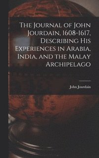 bokomslag The Journal of John Jourdain, 1608-1617, Describing His Experiences in Arabia, India, and the Malay Archipelago