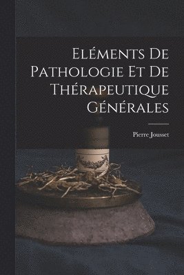 Elments De Pathologie Et De Thrapeutique Gnrales 1