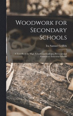 Ira Samuel Griffith - Woodwork for Secondary Schools, Inbunden