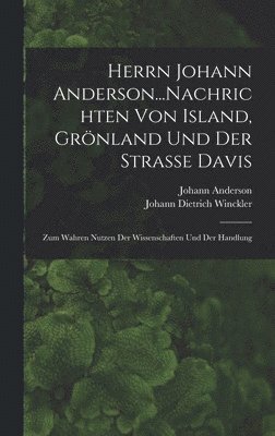 Johann Anderson, Johann Dietrich Winckler - Herrn Johann Anderson...Nachrichten Von Island, Grönland Und Der Strasse Davis, Inbunden