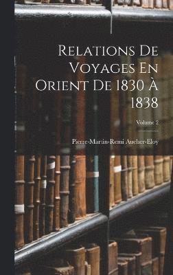 Pierre-Martin-Remi Aucher-Eloy - Relations De Voyages En Orient De 1830 À 1838; Volume 2, Inbunden