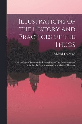 Illustrations of the History and Practices of the Thugs 1