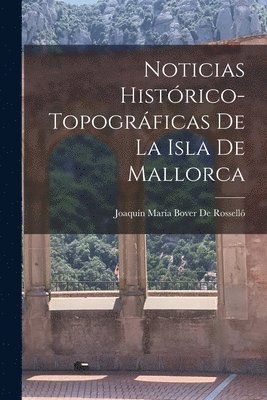 Noticias Histrico-Topogrficas De La Isla De Mallorca 1