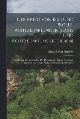 Krieg Von 1806 Und 1807 [I.E. Achtzehnhundertsechs Und Achtzehnhundertsieben]