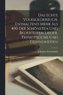bokomslag echte Volksliederbuch, enthaltend mehr als 400 der schönsten und beliebtesten Lieder, Trinksprüche und Gesundheiten